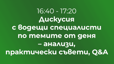 Дискусия с водещи специалисти по темите от деня – анализи, практически съвети, Q&A