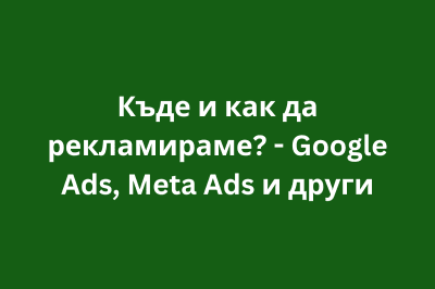 Къде и как да рекламираме? - Google Ads, Meta Ads и други