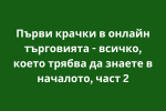 Първи крачки в онлайн търговията - всичко, което трябва да знаете в началото, част 2