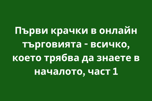 Първи крачки в онлайн търговията - всичко, което трябва да знаете в началото, част 1